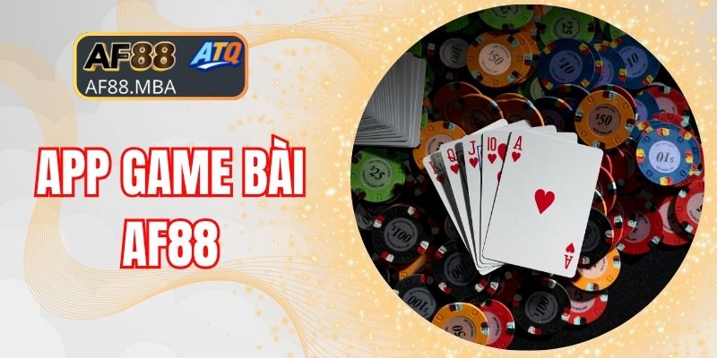 App Game Bài AF88 - 99% Người Chơi Hài Lòng Trải Nghiệm