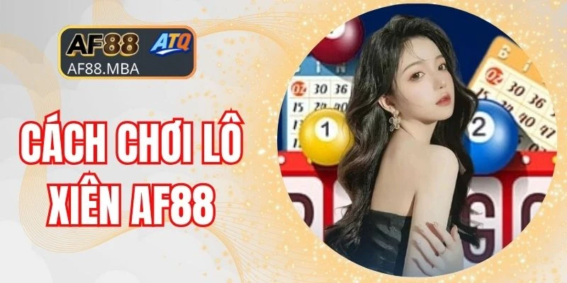 Cách Chơi Lô Xiên AF88 - Nhân Đôi Cảm Xúc Cùng Lợi Nhuận