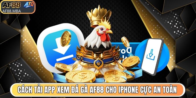 Cách tải app xem đá gà AF88 cho iPhone cực an toàn