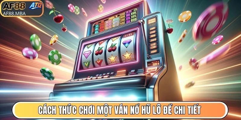 Cách thức chơi một ván nổ hũ lô đề chi tiết