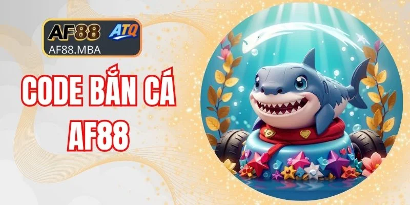 Code Bắn Cá AF88 - Săn Quà, Mở Khóa Phá Đảo Bàn Chơi