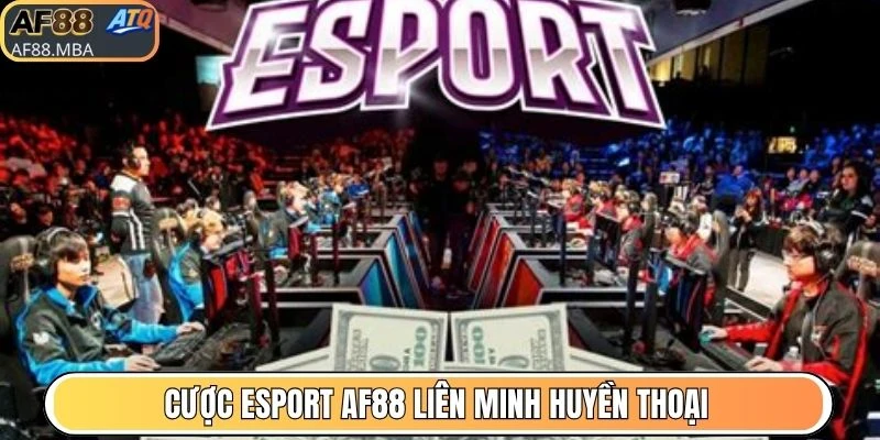 Cược Esport AF88 Liên Minh Huyền Thoại