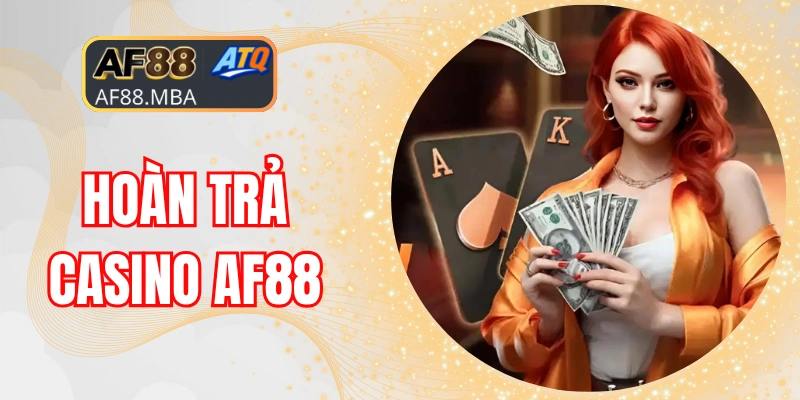Hoàn Trả Casino AF88 Siêu Tốc Không Giới Hạn Mỗi Ngày