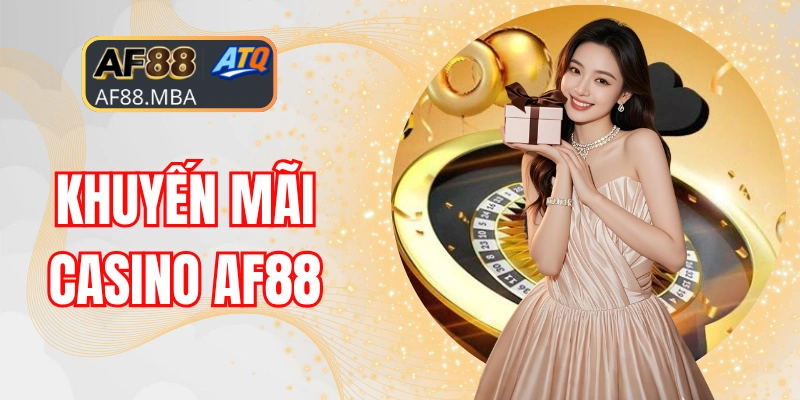 Khuyến Mãi Casino AF88 Hấp Dẫn Bùng Nổ Tiền Thưởng
