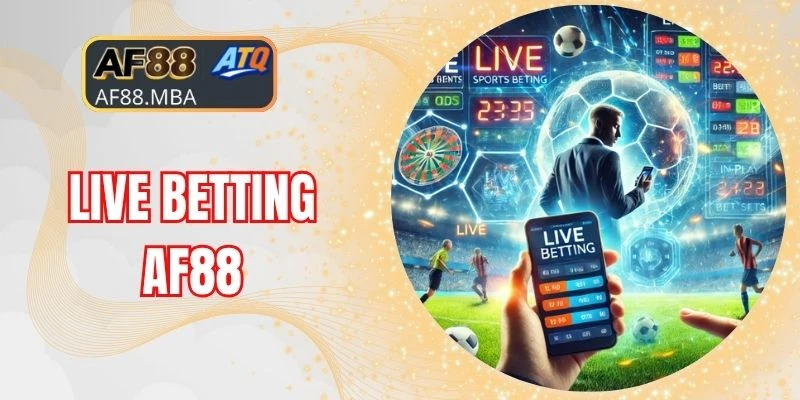 Live Betting AF88 - Đặt Tiền Khi Xem Trực Tiếp Trận Bóng