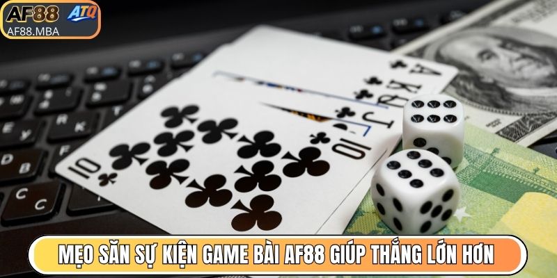 Mẹo săn sự kiện game bài AF88 giúp thắng lớn hơn