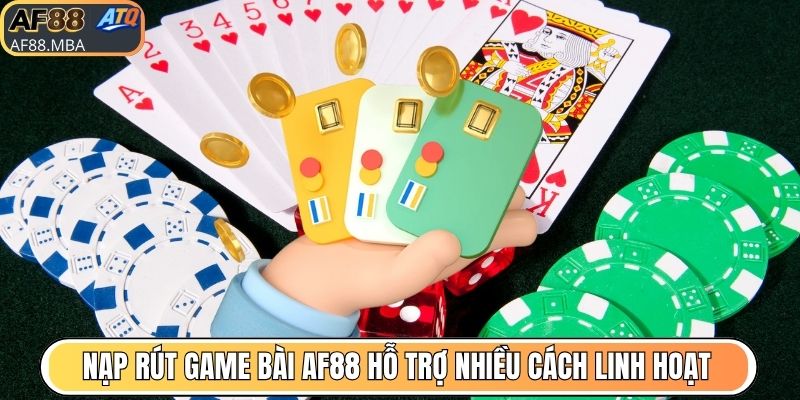 Nạp rút game bài AF88 hỗ trợ nhiều cách linh hoạt