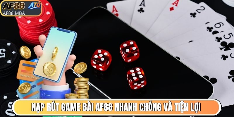 Nạp rút game bài AF88 nhanh chóng và tiện lợi