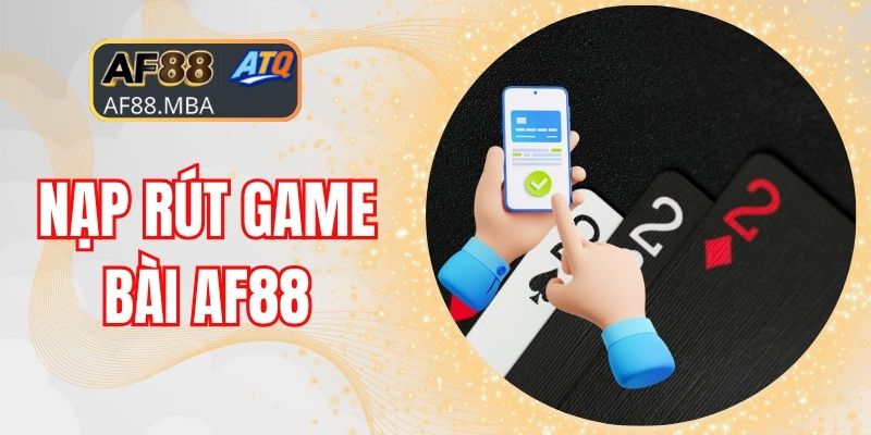 Nạp Rút Game Bài AF88 - Giao Dịch Siêu Tốc Và Tiện Lợi