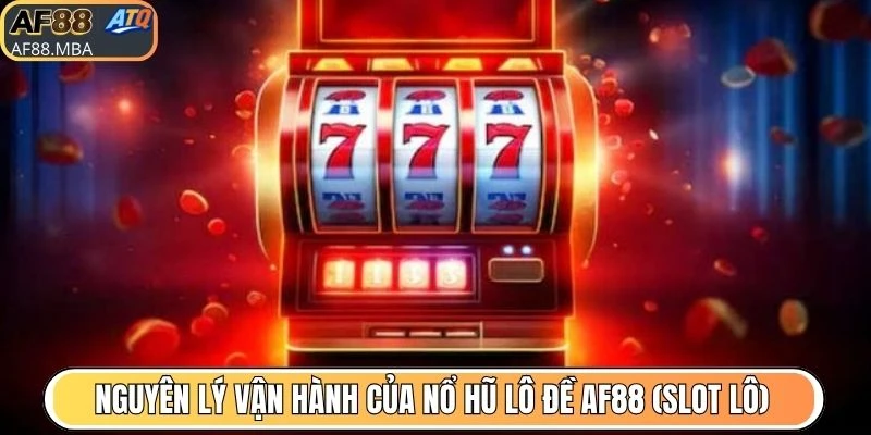 Nguyên lý vận hành của nổ hũ lô đề AF88 (slot lô)