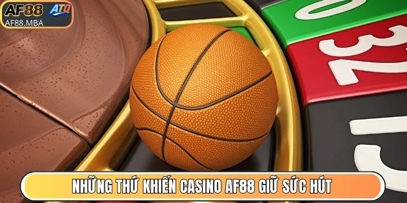 Những thứ khiến casino AF88 giữ sức hút