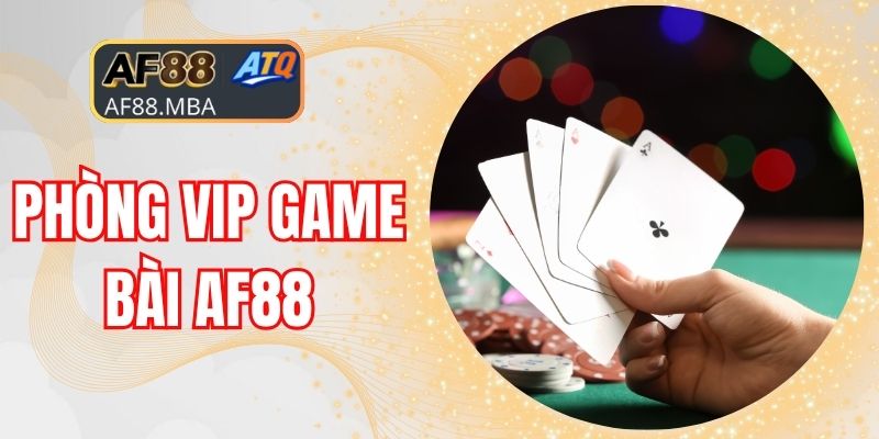 Phòng VIP Game Bài AF88 - Đấu Trường Của Giới Tinh Hoa