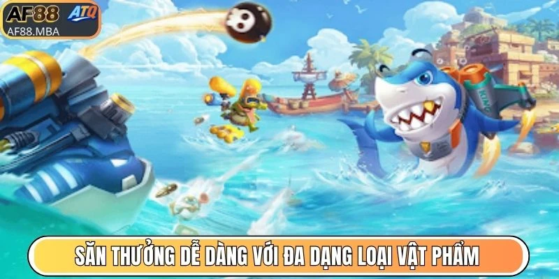 Săn thưởng dễ dàng với đa dạng loại vật phẩm