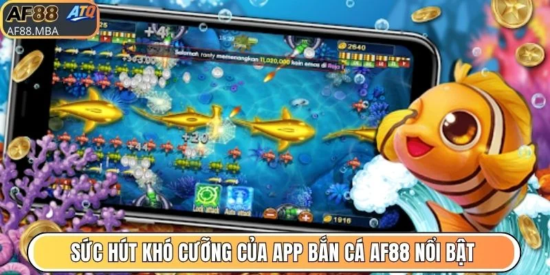 Sức hút khó cưỡng của app bắn cá AF88 nổi bật