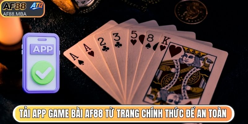 Tải app game bài AF88 từ trang chính thức để an toàn
