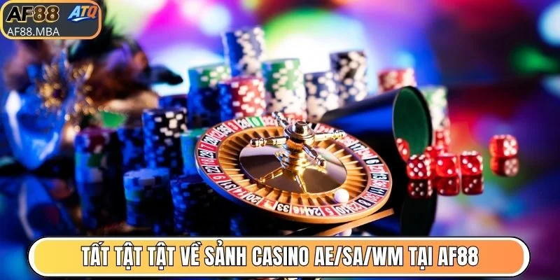 Tất tật tật về sảnh casino AE/SA/WM tại AF88