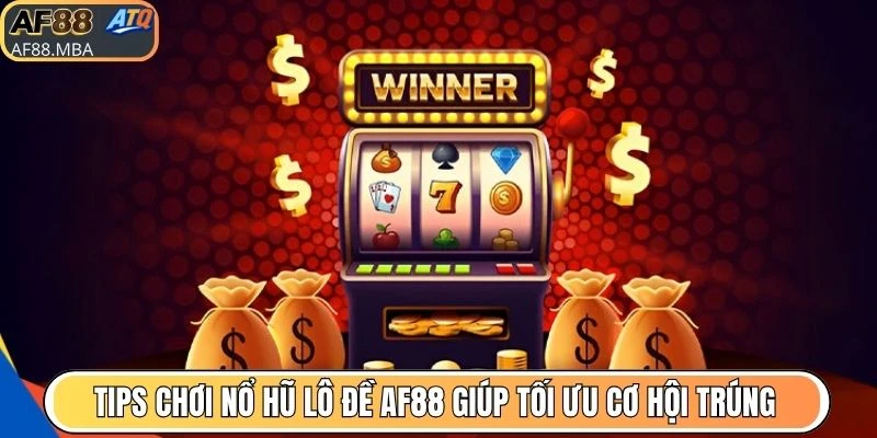 Tips chơi nổ hũ lô đề AF88 giúp tối ưu cơ hội trúng