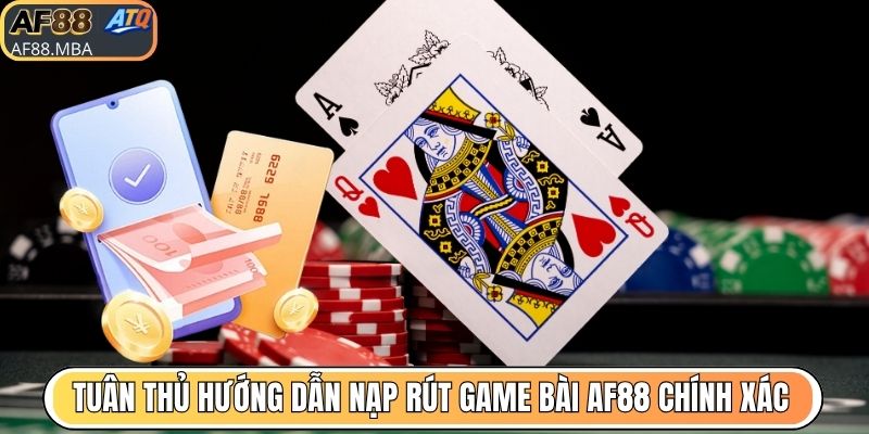 Tuân thủ hướng dẫn giúp nạp rút game bài AF88 chính xác