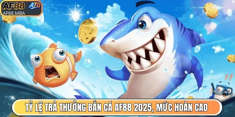 Tỷ lệ trả thưởng bắn cá AF88 2025, mức hoàn cao