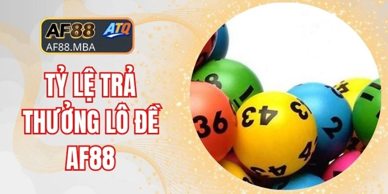 Tỷ Lệ Trả Thưởng Lô Đề AF88 - Mức Ăn Hấp Dẫn Top 2025